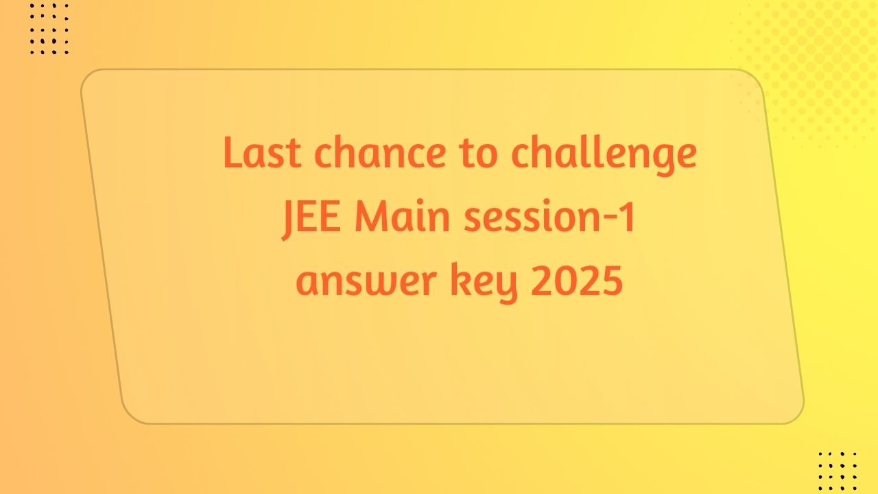 jee main session 1 answer key last date 2025